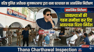 वरिष्ठ पुलिस अधीक्षक मुजफ्फरनगर द्वारा थाना चरथावल का आकस्मिक निरीक्षण, व्यवस्थाओं की गहन समीक्षा कर दिए आवश्यक दिशा-निर्देश