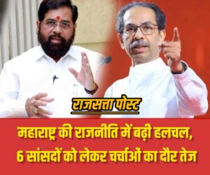 महाराष्ट्र की राजनीति में बढ़ी हलचल, 6 सांसदों को लेकर चर्चाओं का दौर तेज