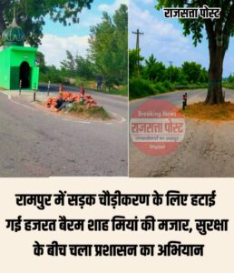 रामपुर में सड़क चौड़ीकरण के लिए हटाई गई हजरत बैरम शाह मियां की मजार, सुरक्षा के बीच चला प्रशासन का अभियान