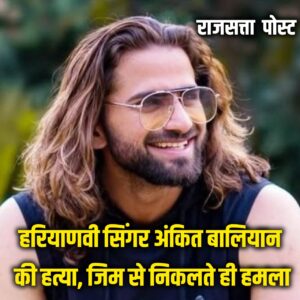 शामली में हरियाणवी सिंगर अंकित बालियान की हत्या, जिम से निकलते ही हमला