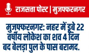 मुजफ्फरनगर: नहर में डूबे गांव खाईखेड़ी निवासी 22 वर्षीय लोकेश का शव 4 दिन बाद बेलड़ा पुल के पास बरामद